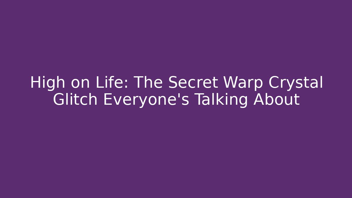 High on Life: The Secret Warp Crystal Glitch Everyone’s Talking About
