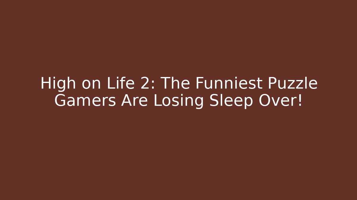 High on Life 2: The Funniest Puzzle Gamers Are Losing Sleep Over!