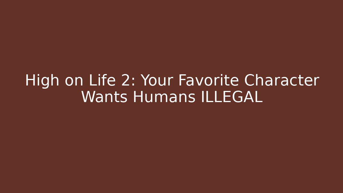 High on Life 2: Your Favorite Character Wants Humans ILLEGAL