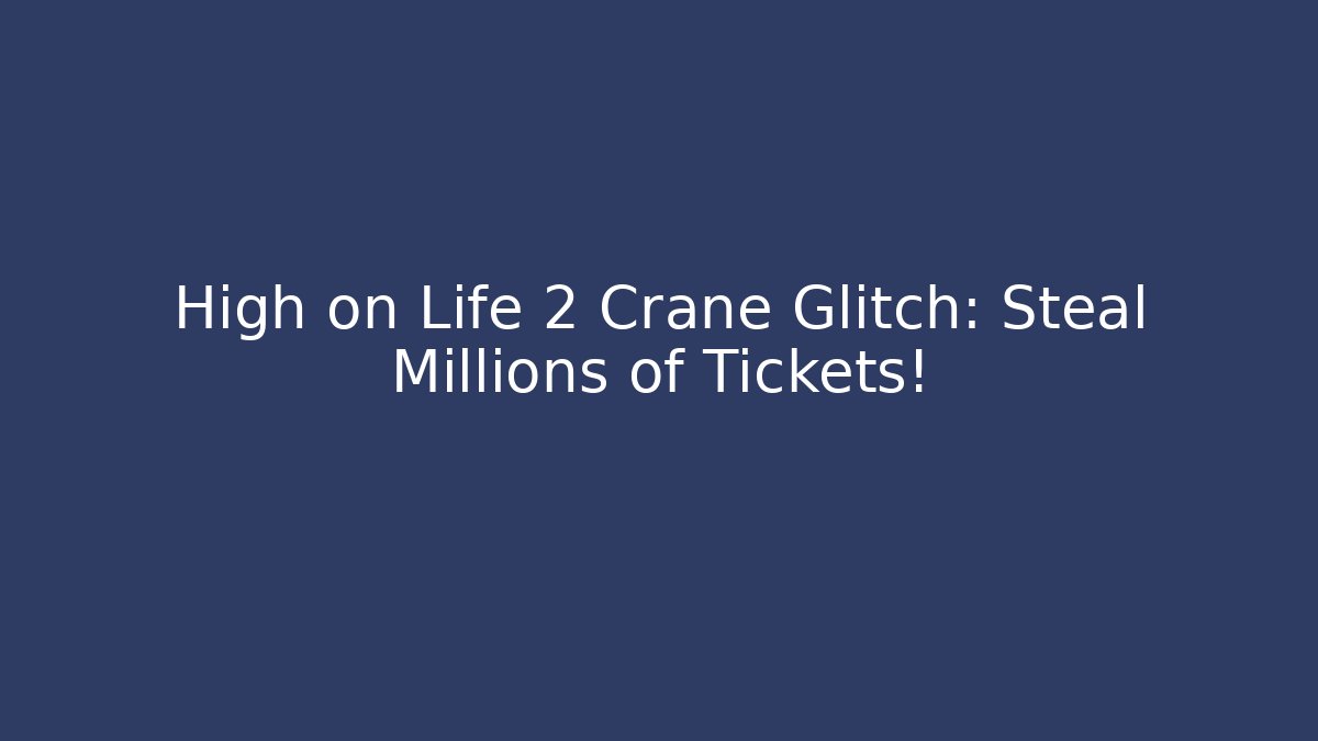 High on Life 2 Crane Glitch: Steal Millions of Tickets!