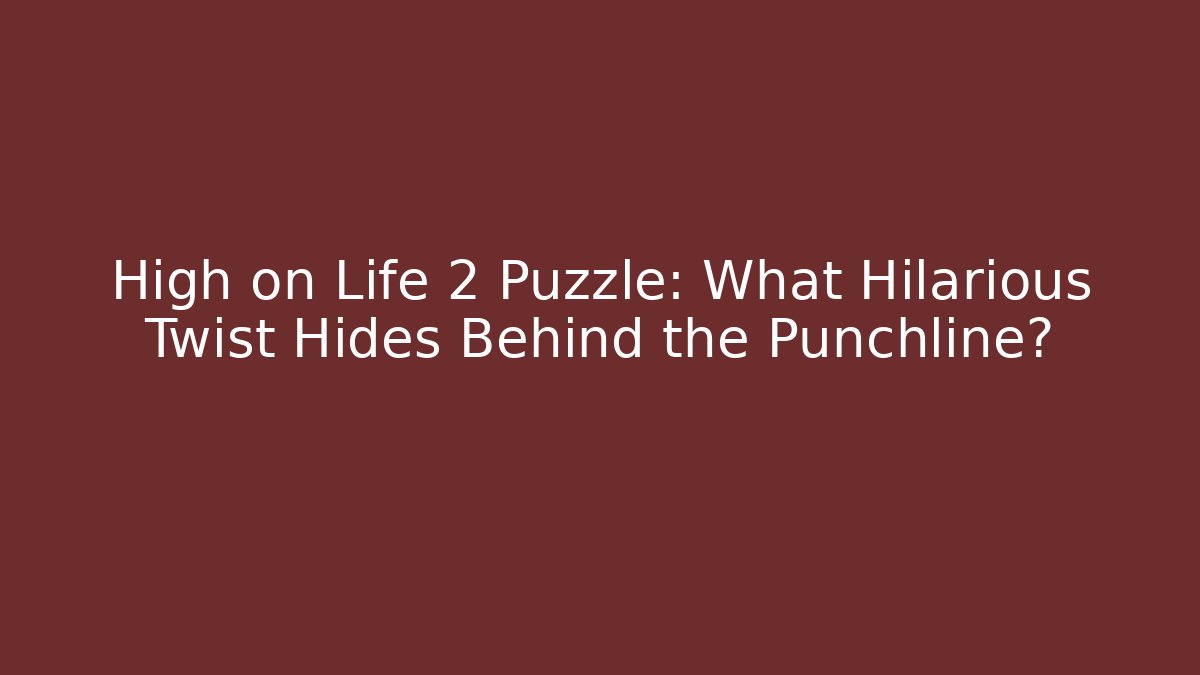 High on Life 2 Puzzle: What Hilarious Twist Hides Behind the Punchline?