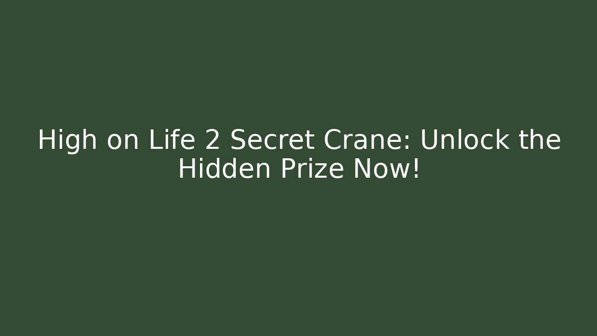 High on Life 2 Secret Crane: Unlock the Hidden Prize Now!