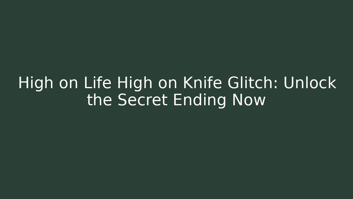 High on Life High on Knife Glitch: Unlock the Secret Ending Now - Critter Realm
