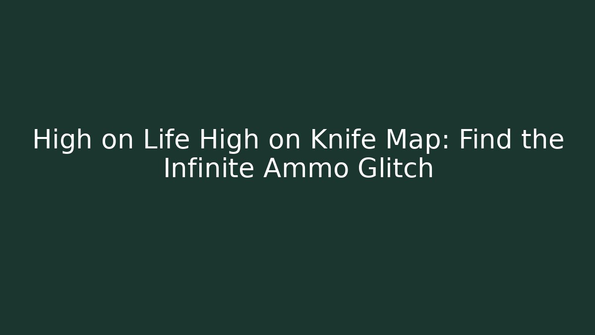 High on Life High on Knife Map: Find the Infinite Ammo Glitch