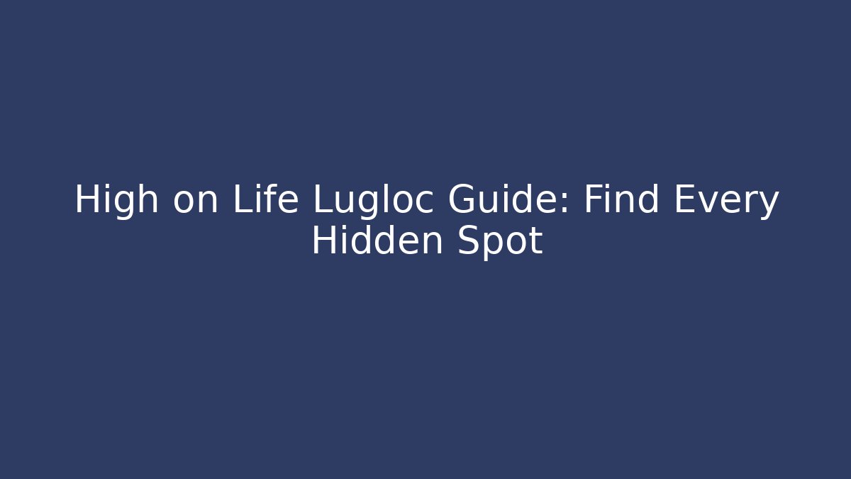 High on Life Lugloc Guide: Find Every Hidden Spot - Critter Realm