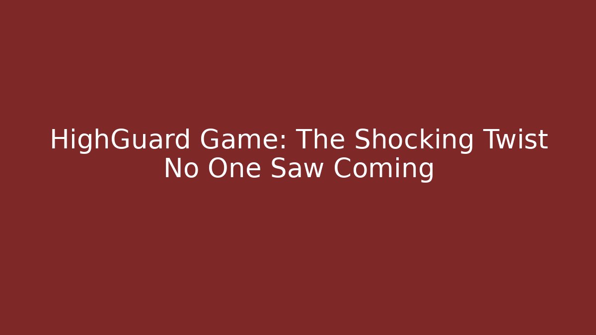 HighGuard Game: The Shocking Twist No One Saw Coming