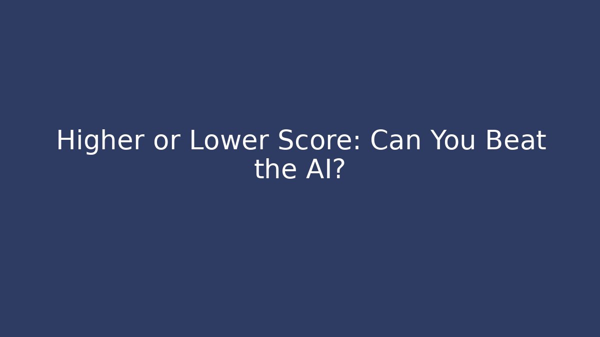 Higher or Lower Score: Can You Beat the AI?
