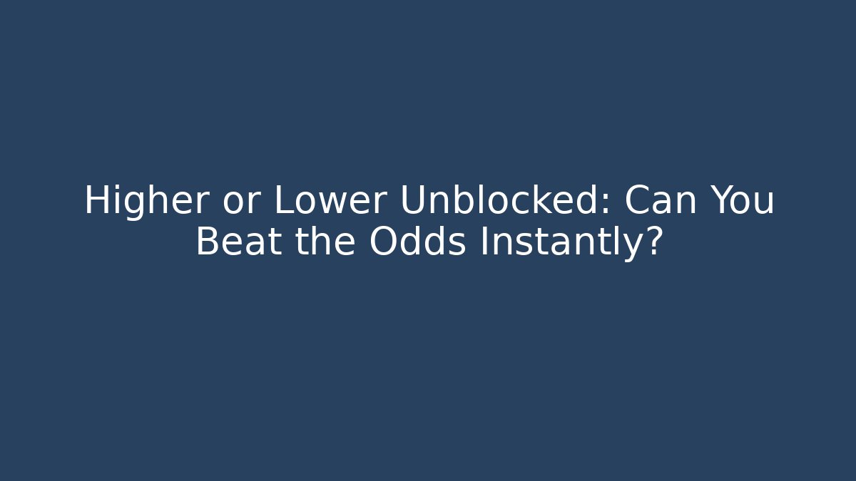 Higher or Lower Unblocked: Can You Beat the Odds Instantly?