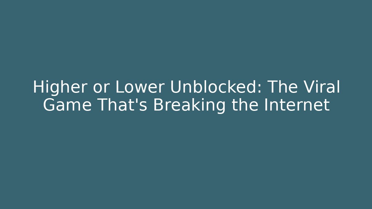 Higher or Lower Unblocked: The Viral Game That's Breaking the Internet