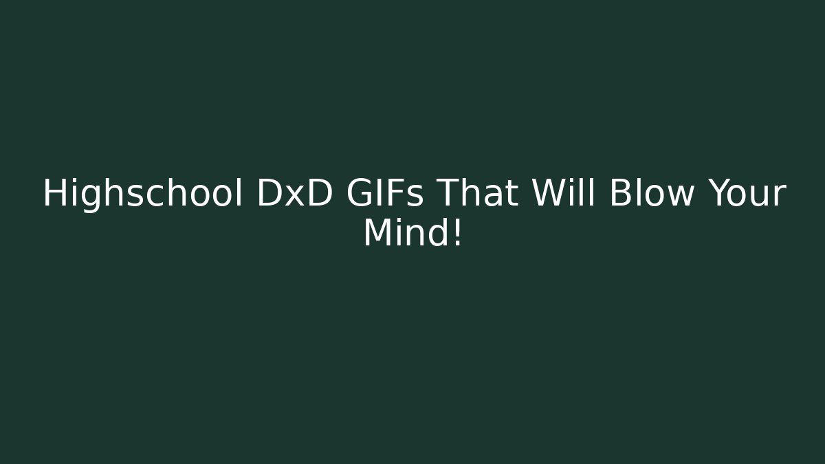 Highschool DxD GIFs That Will Blow Your Mind!