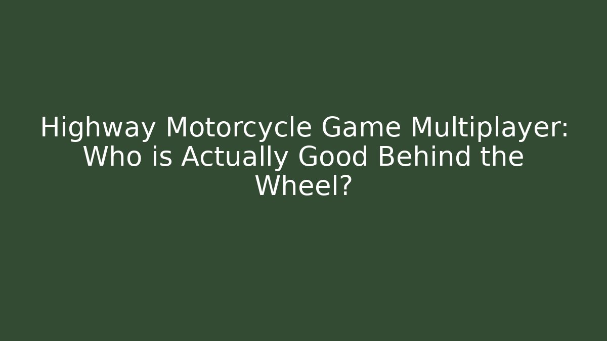 Highway Motorcycle Game Multiplayer: Who is Actually Good Behind the Wheel?
