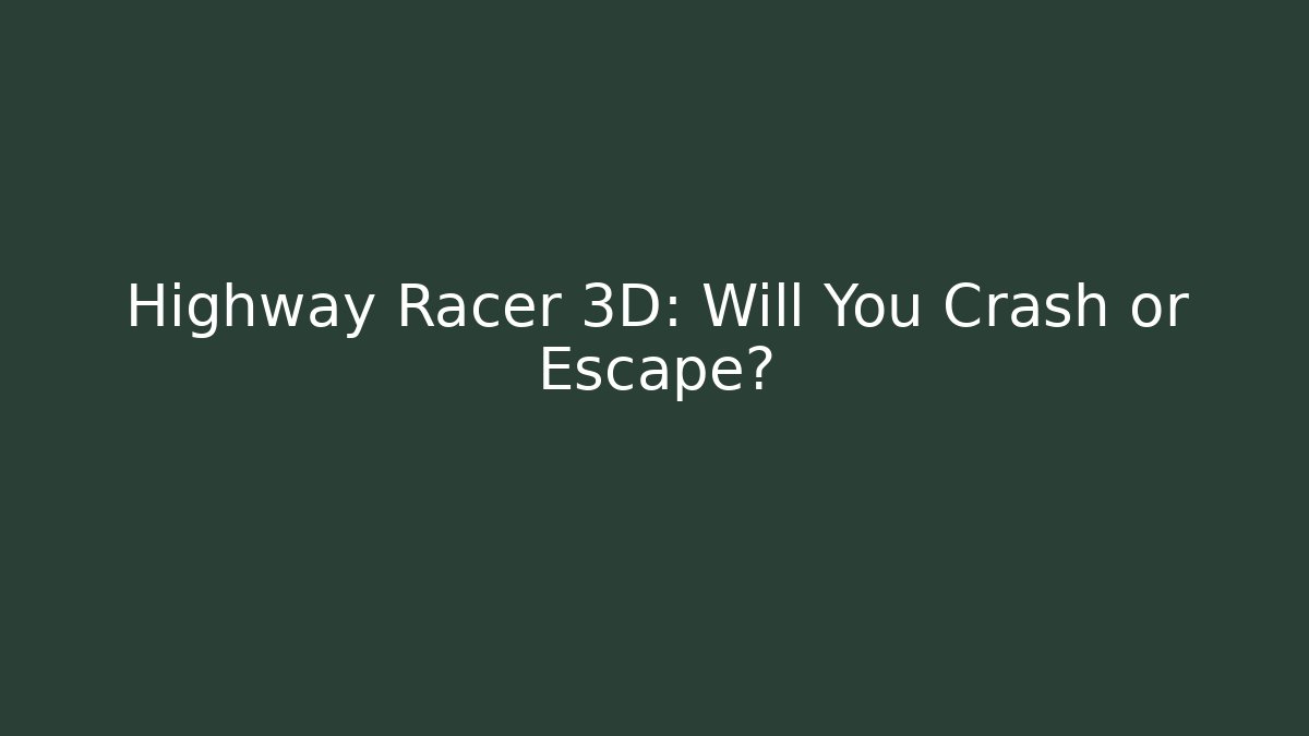 Highway Racer 3D: Will You Crash or Escape?
