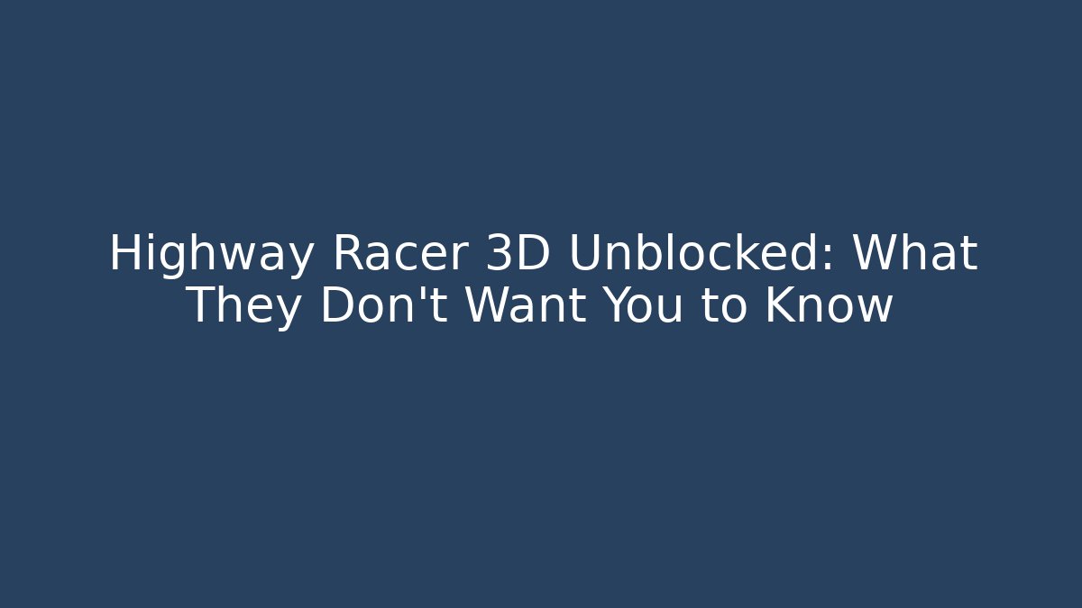 Highway Racer 3D Unblocked: What They Don’t Want You to Know