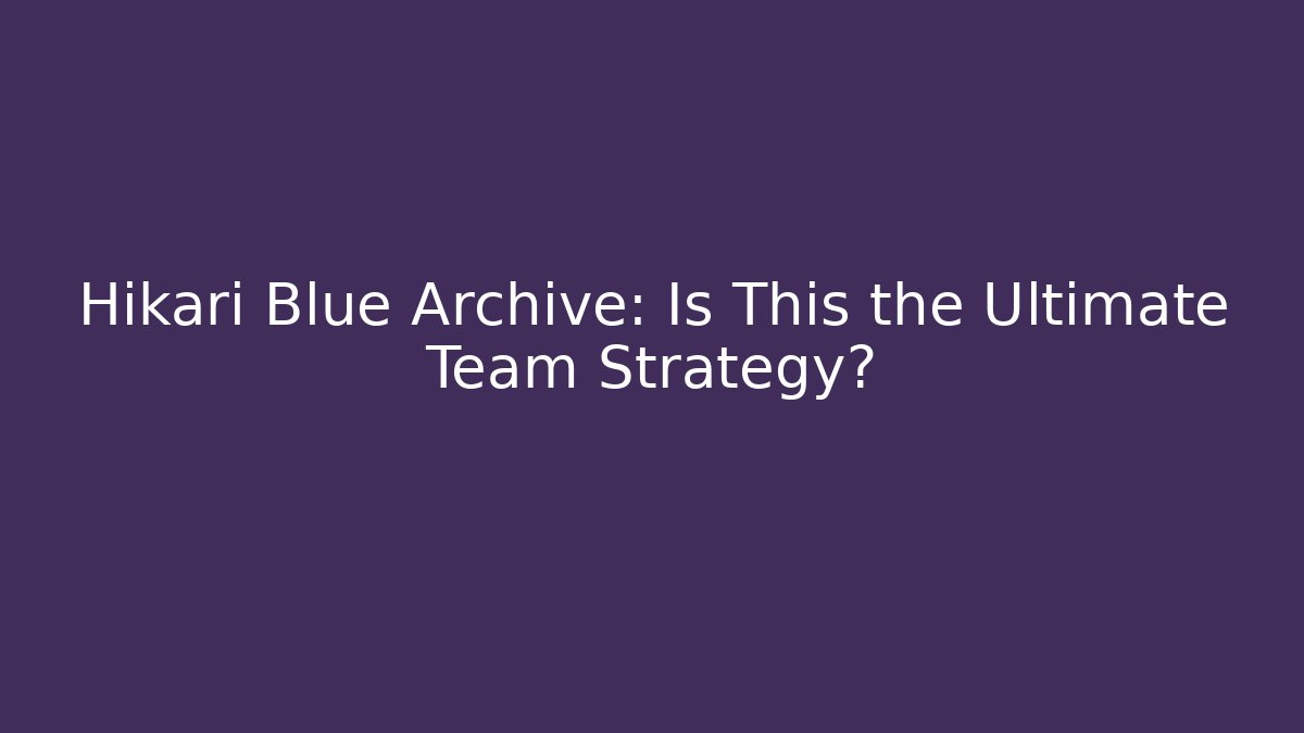 Hikari Blue Archive: Is This the Ultimate Team Strategy?