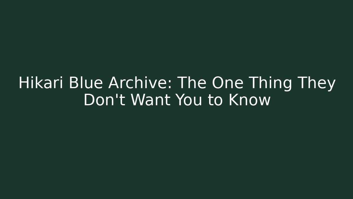 Hikari Blue Archive: The One Thing They Don't Want You to Know