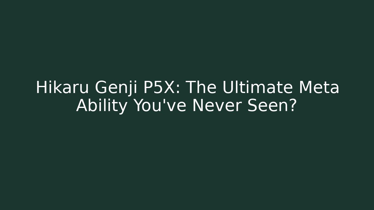 Hikaru Genji P5X: The Ultimate Meta Ability You’ve Never Seen?