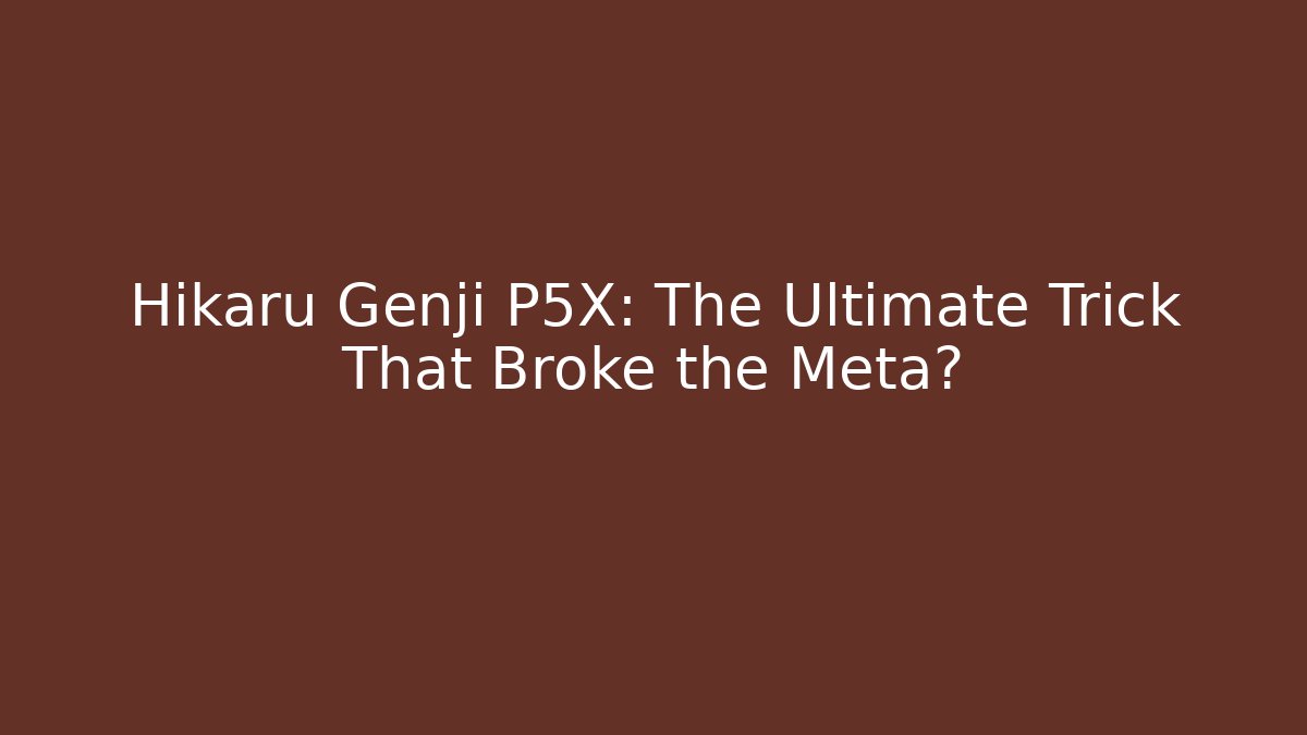 Hikaru Genji P5X: The Ultimate Trick That Broke the Meta?