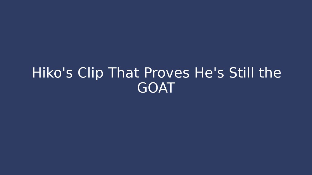 Hiko's Clip That Proves He's Still the GOAT