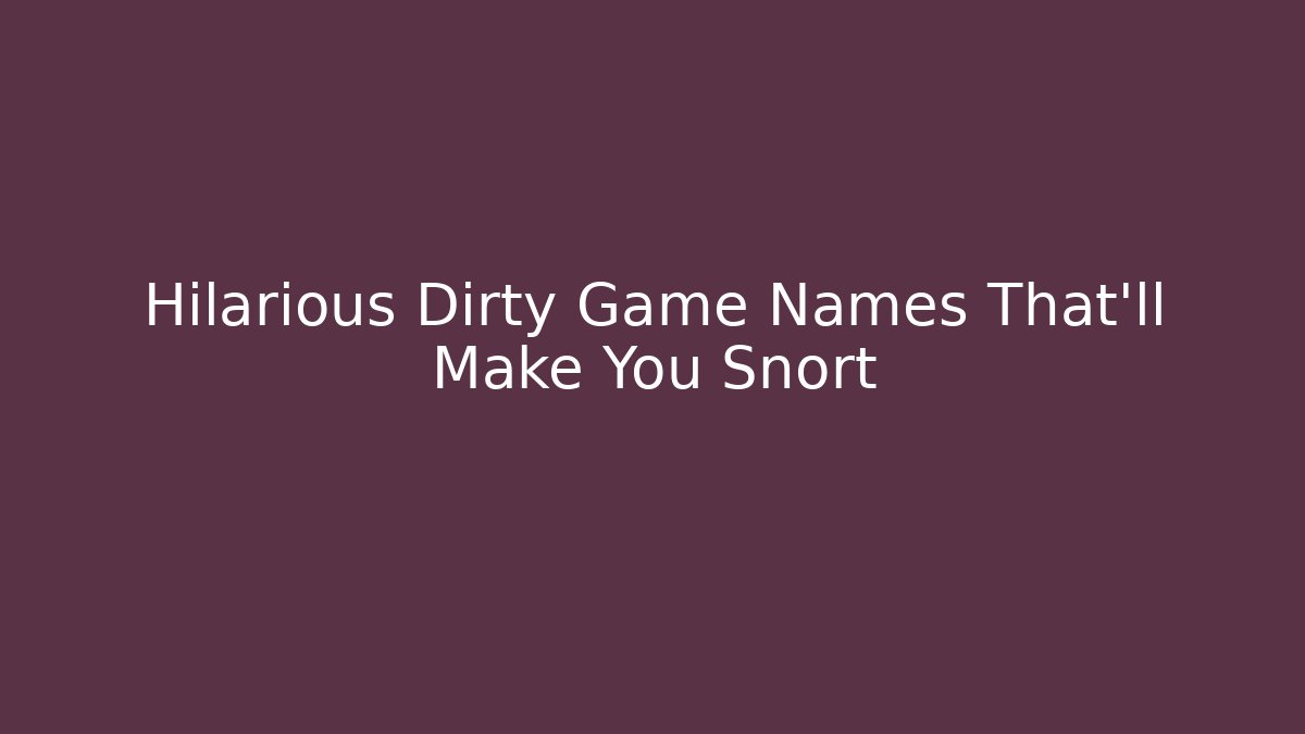 Hilarious Dirty Game Names That'll Make You Snort