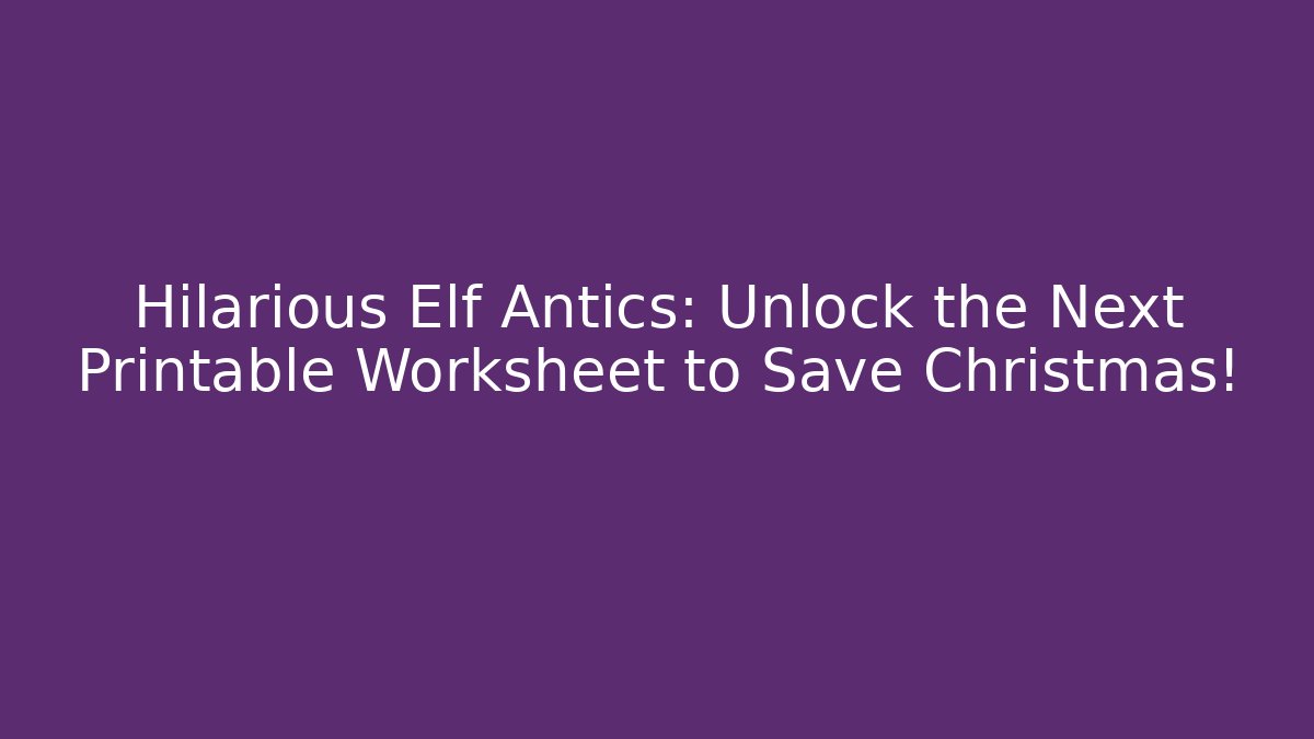 Hilarious Elf Antics: Unlock the Next Printable Worksheet to Save Christmas!