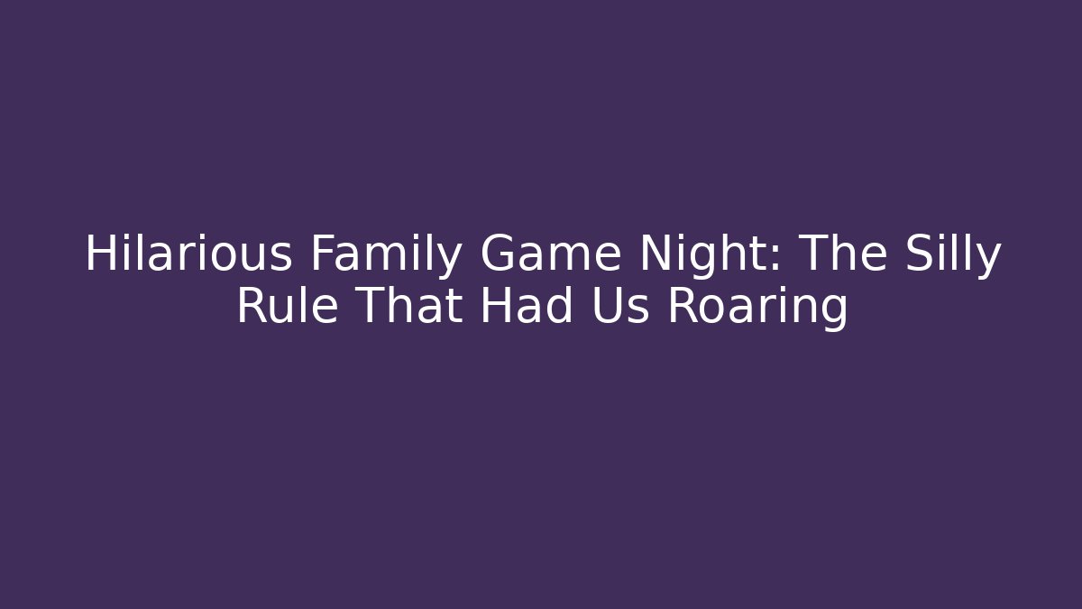 Hilarious Family Game Night: The Silly Rule That Had Us Roaring