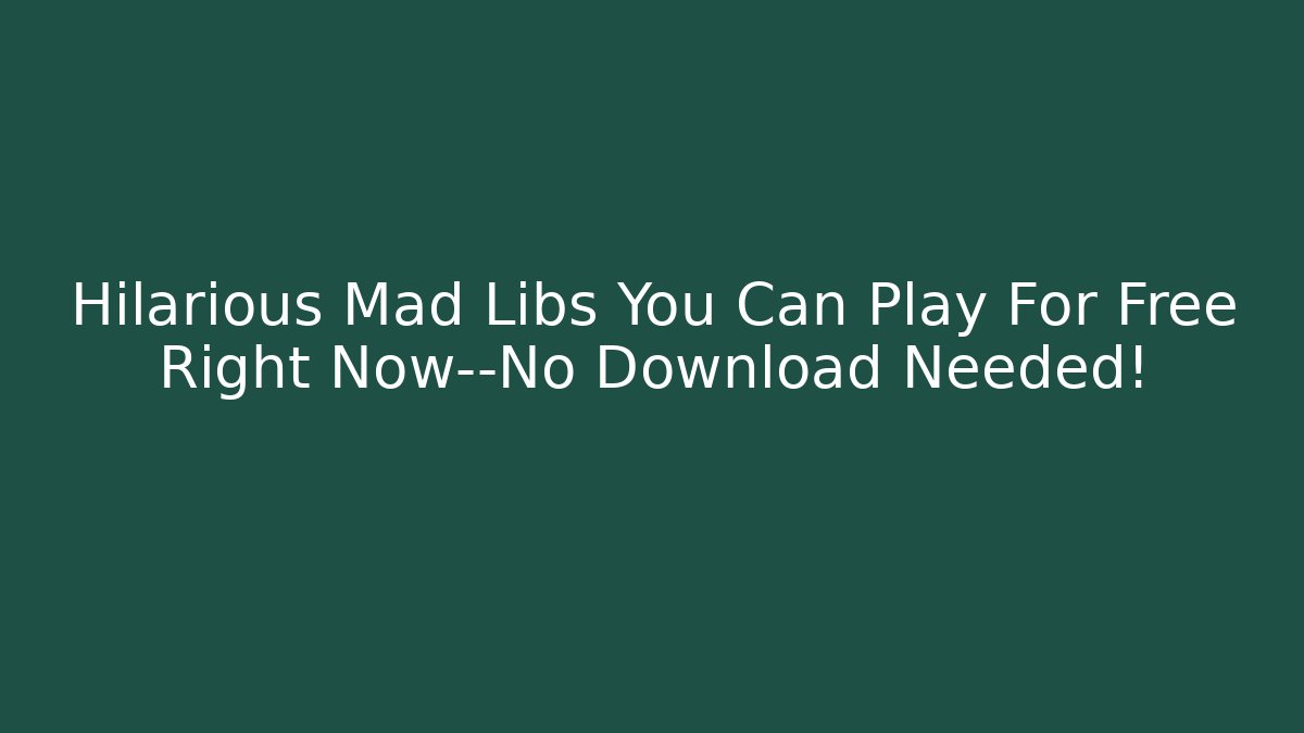 Hilarious Mad Libs You Can Play For Free Right Now—No Download Needed!