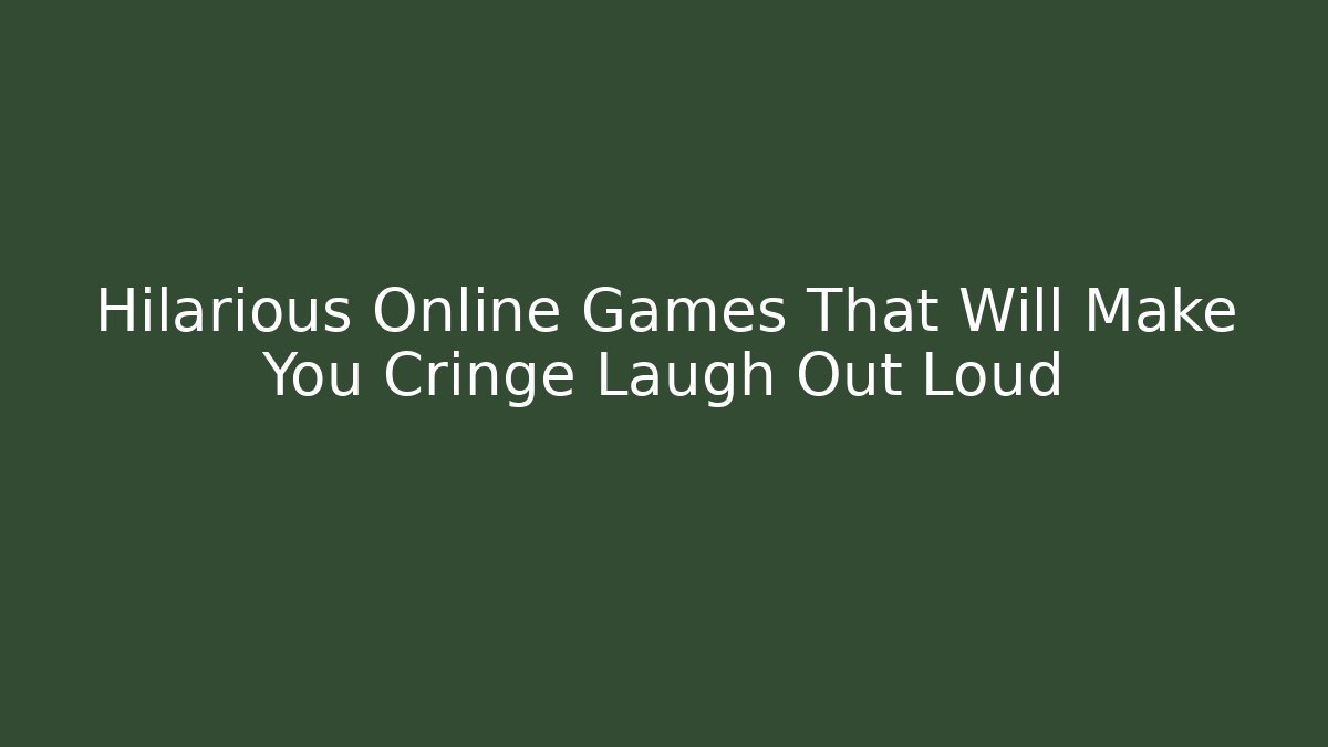 Hilarious Online Games That Will Make You Cringe Laugh Out Loud
