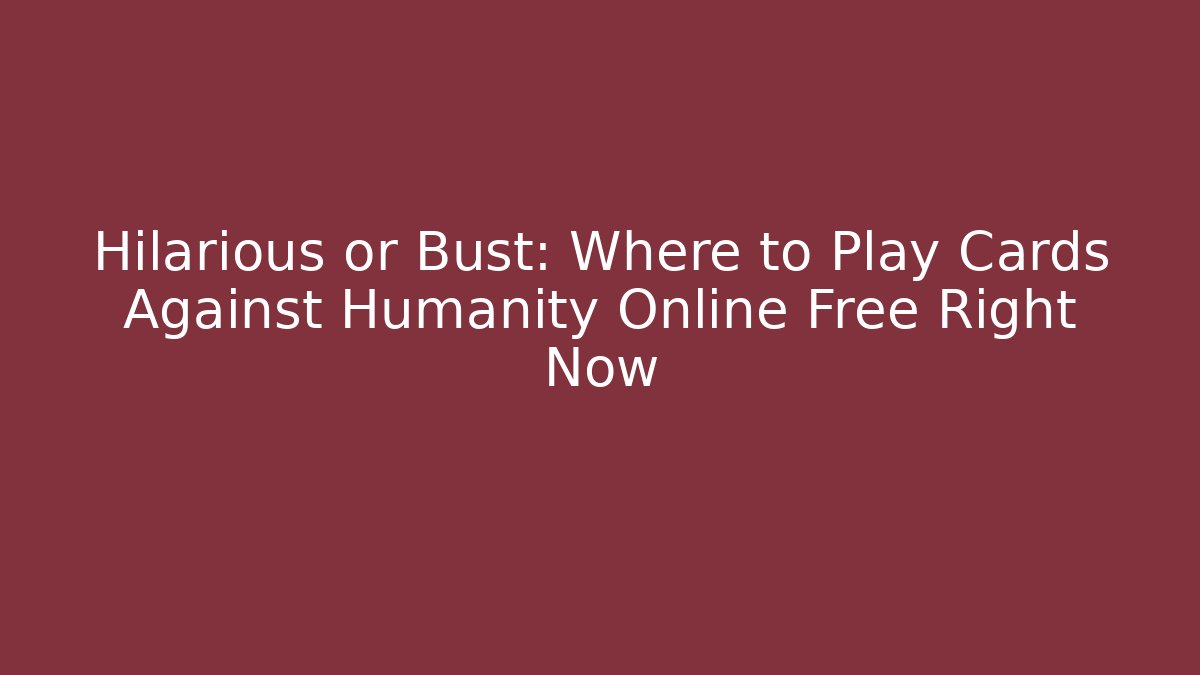 Hilarious or Bust: Where to Play Cards Against Humanity Online Free Right Now