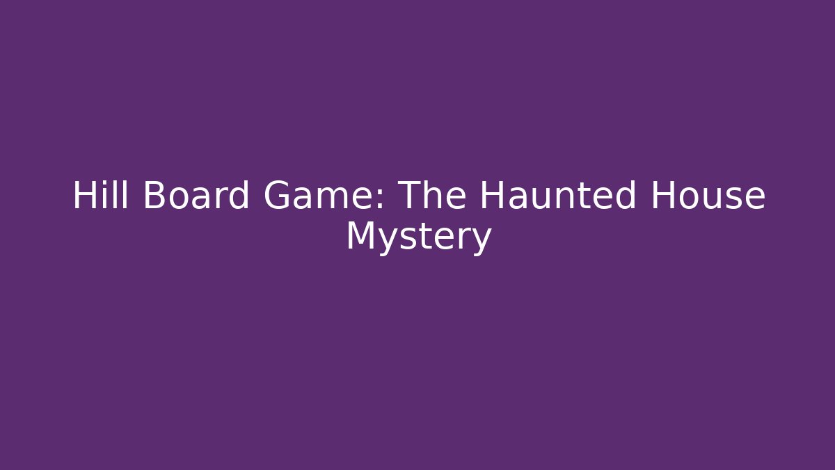 Hill Board Game: The Haunted House Mystery