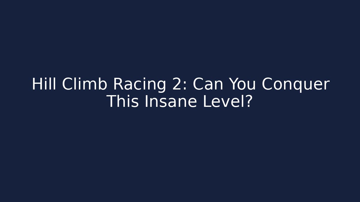 Hill Climb Racing 2: Can You Conquer This Insane Level?