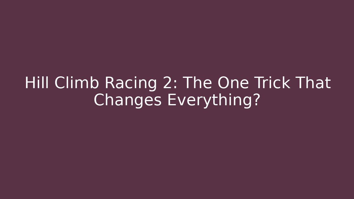 Hill Climb Racing 2: The One Trick That Changes Everything?