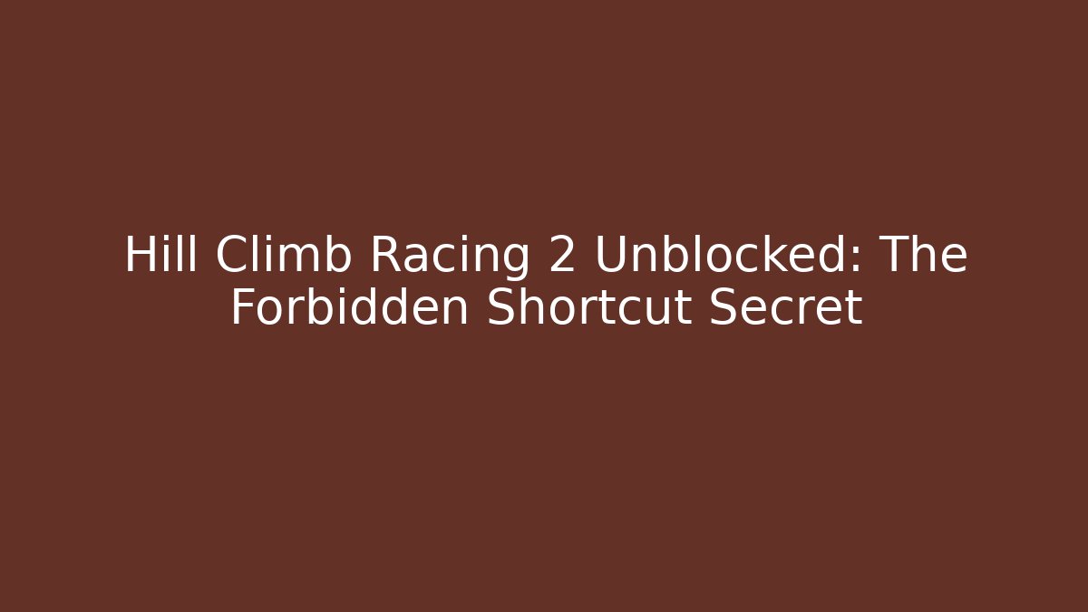 Hill Climb Racing 2 Unblocked: The Forbidden Shortcut Secret