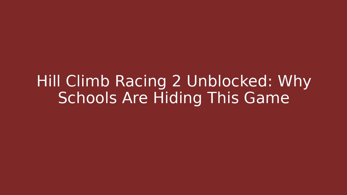 Hill Climb Racing 2 Unblocked: Why Schools Are Hiding This Game