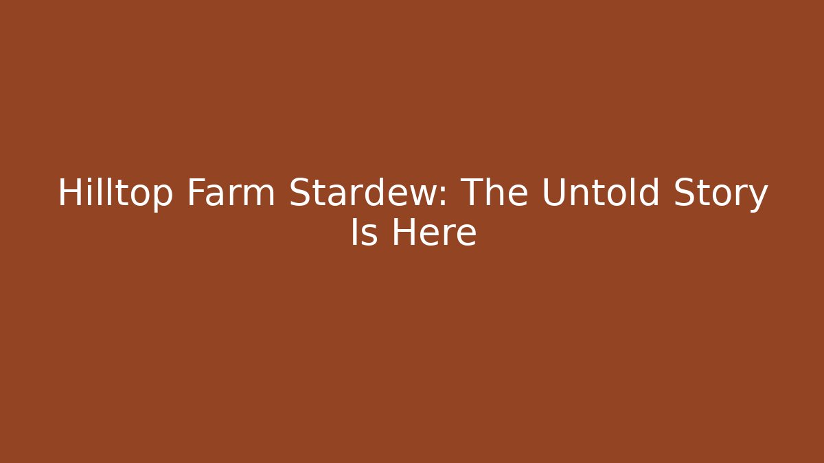 Hilltop Farm Stardew: The Untold Story Is Here