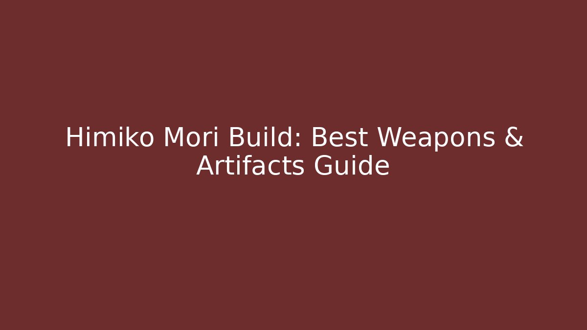 Himiko Mori Build: Best Weapons & Artifacts Guide