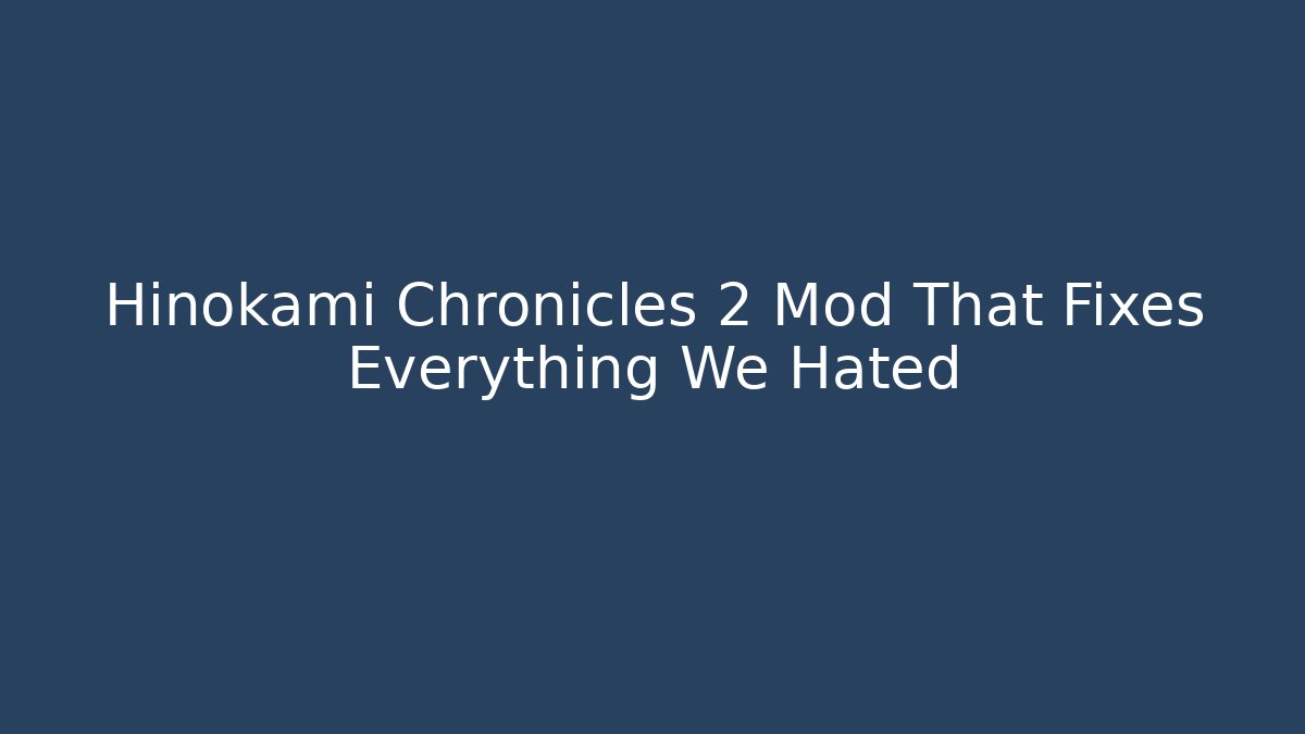 Hinokami Chronicles 2 Mod That Fixes Everything We Hated
