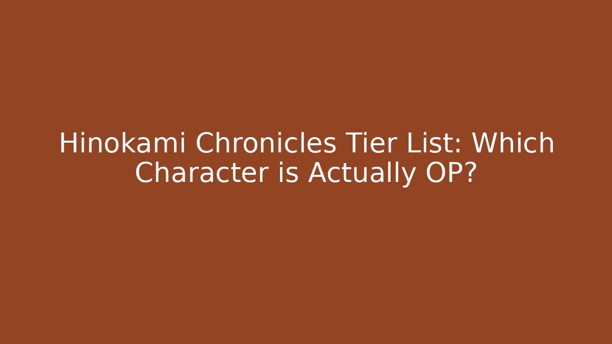 Hinokami Chronicles Tier List: Which Character is Actually OP?