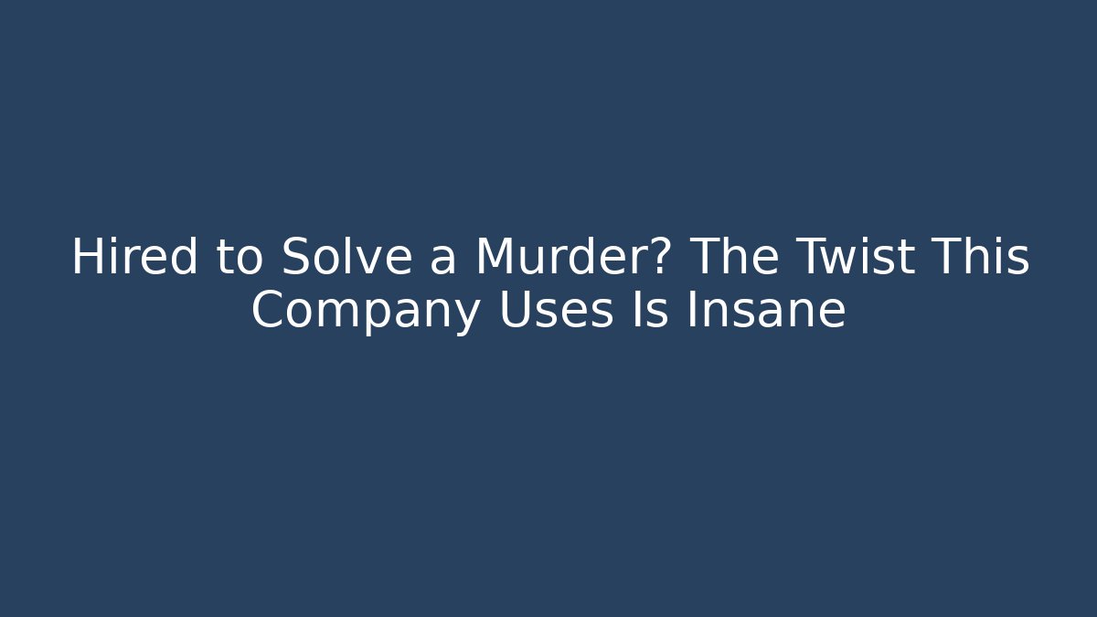 Hired to Solve a Murder? The Twist This Company Uses Is Insane