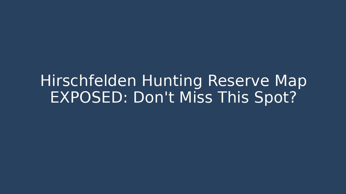 Hirschfelden Hunting Reserve Map EXPOSED: Don't Miss This Spot?