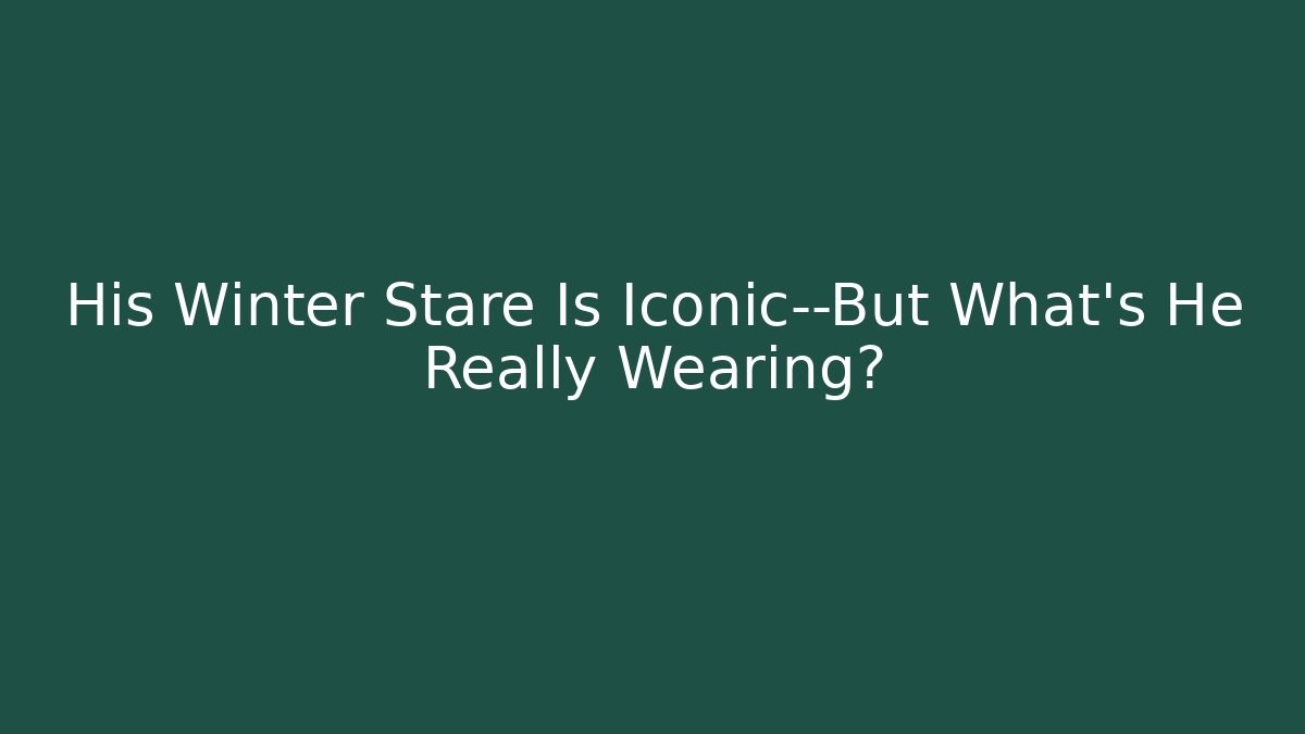 His Winter Stare Is Iconic—But What's He Really Wearing?