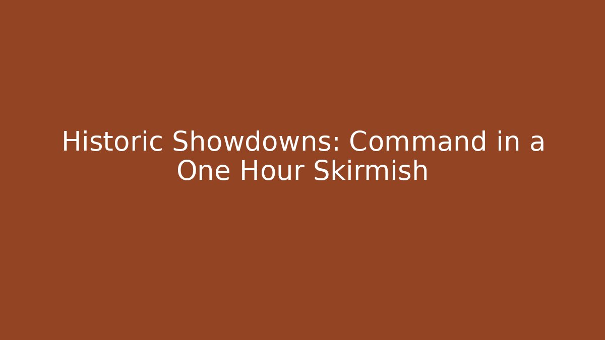 Historic Showdowns: Command in a One Hour Skirmish