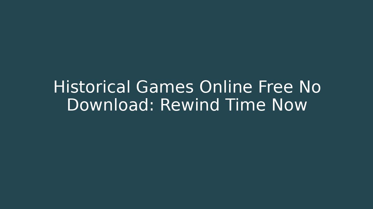 Historical Games Online Free No Download: Rewind Time Now
