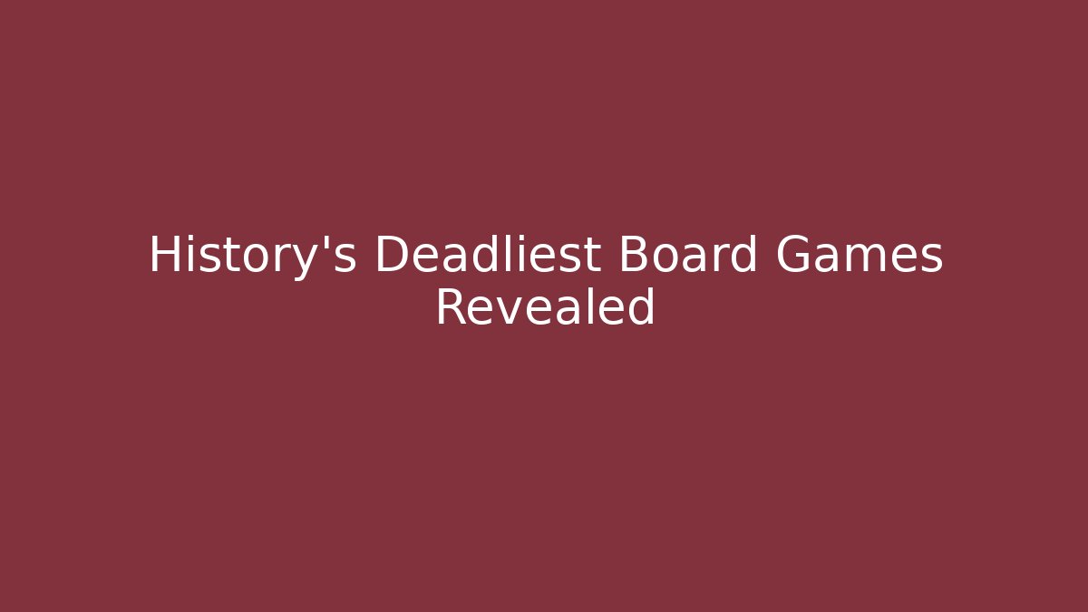 History’s Deadliest Board Games Revealed