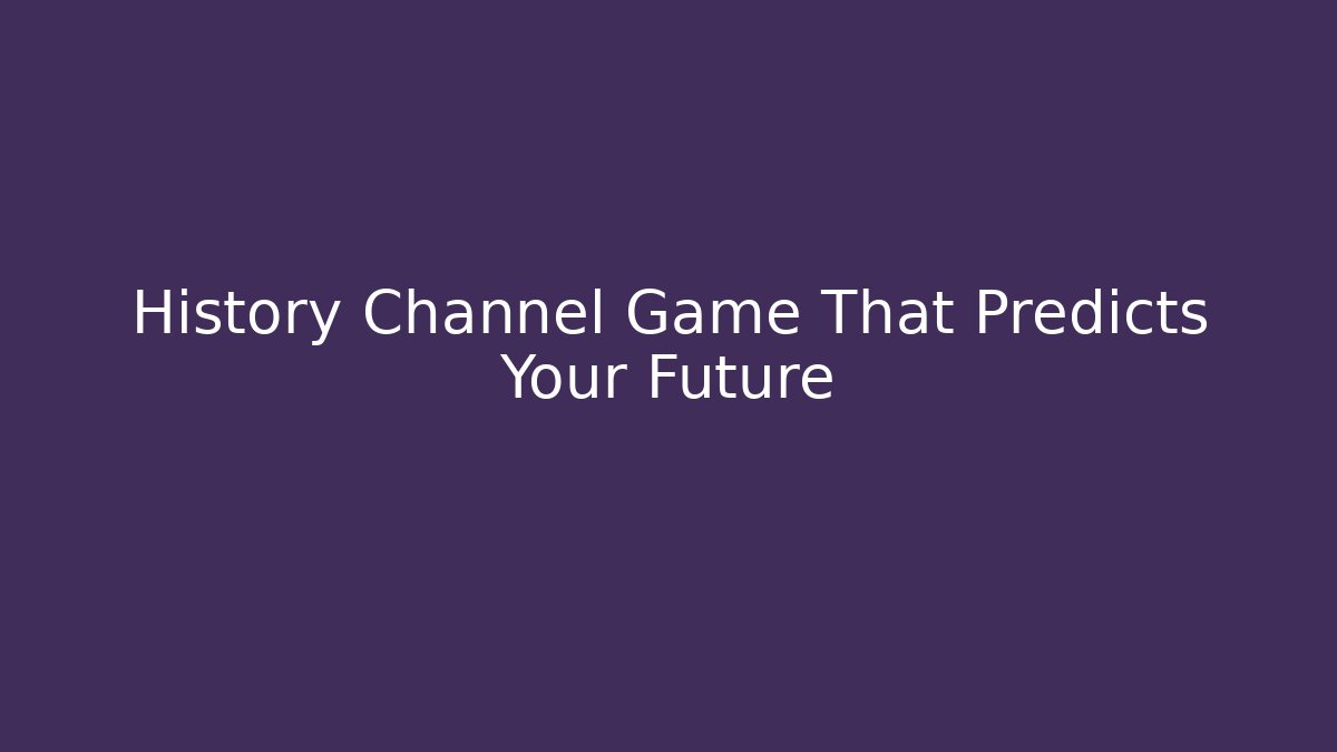 History Channel Game That Predicts Your Future - Critter Realm