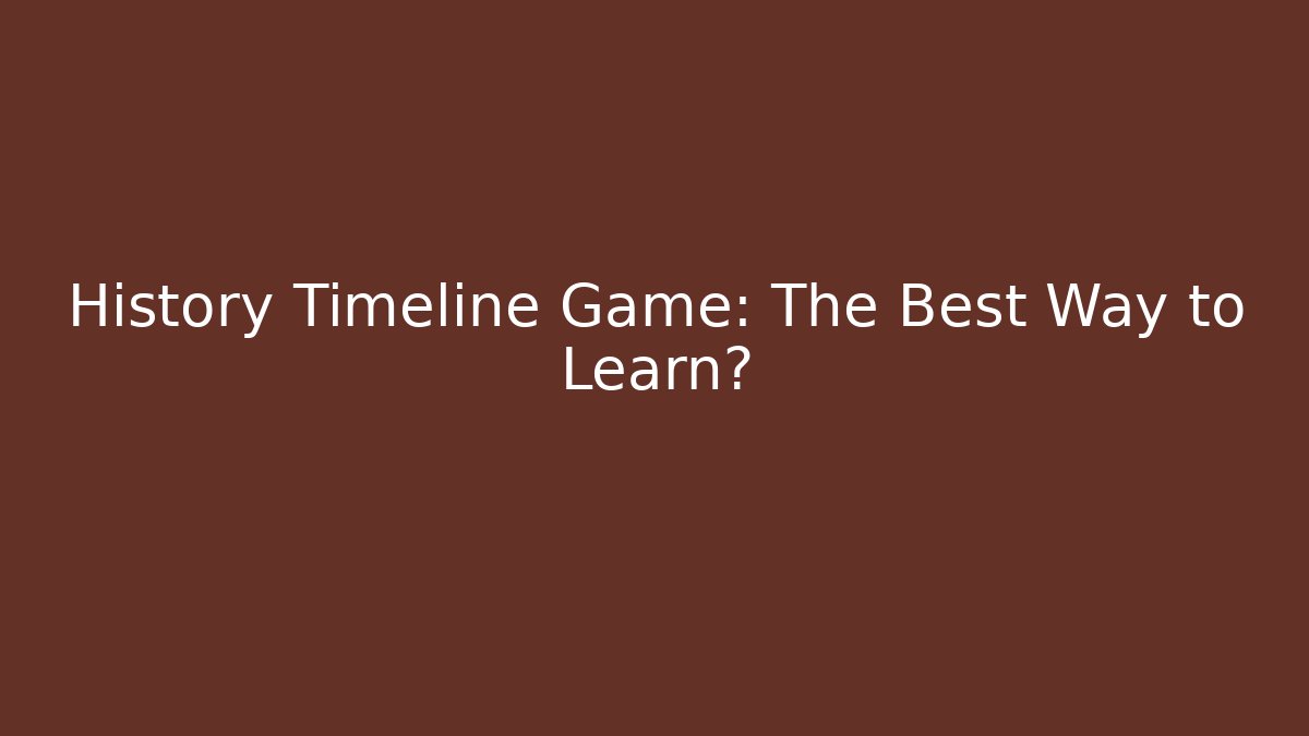 History Timeline Game: The Best Way to Learn?