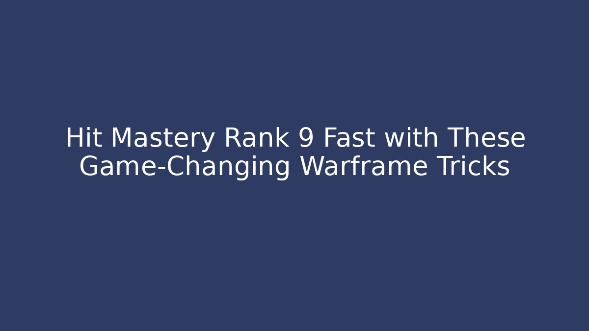 Hit Mastery Rank 9 Fast with These Game-Changing Warframe Tricks