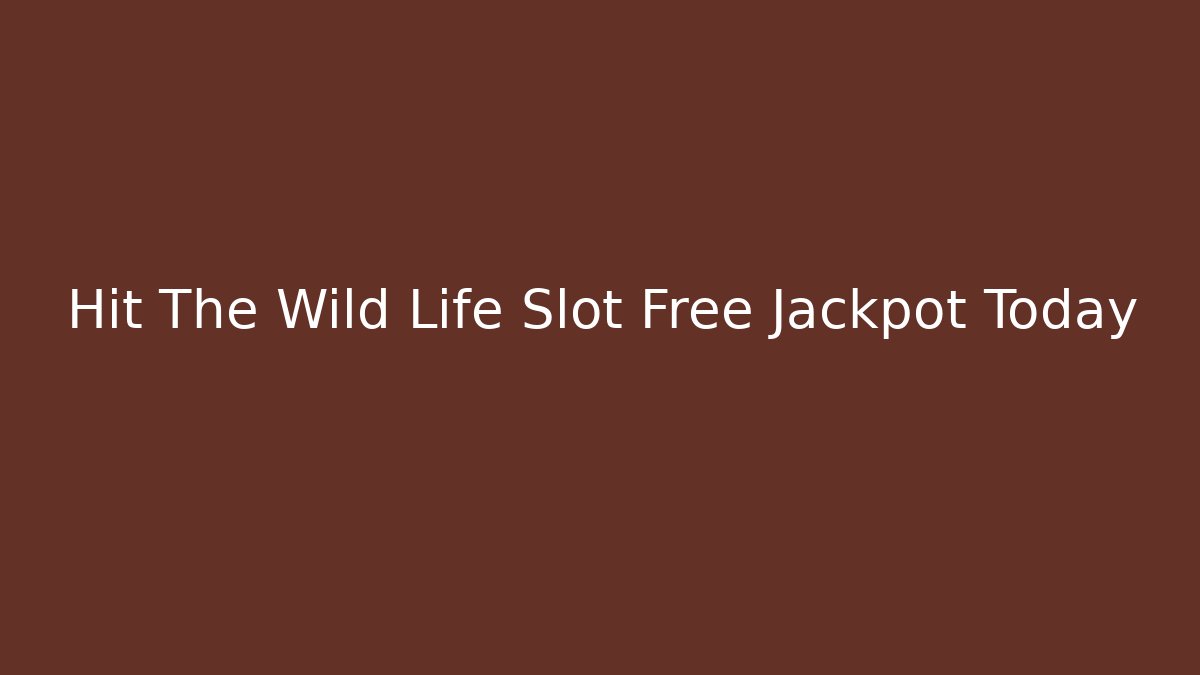 Hit The Wild Life Slot Free Jackpot Today