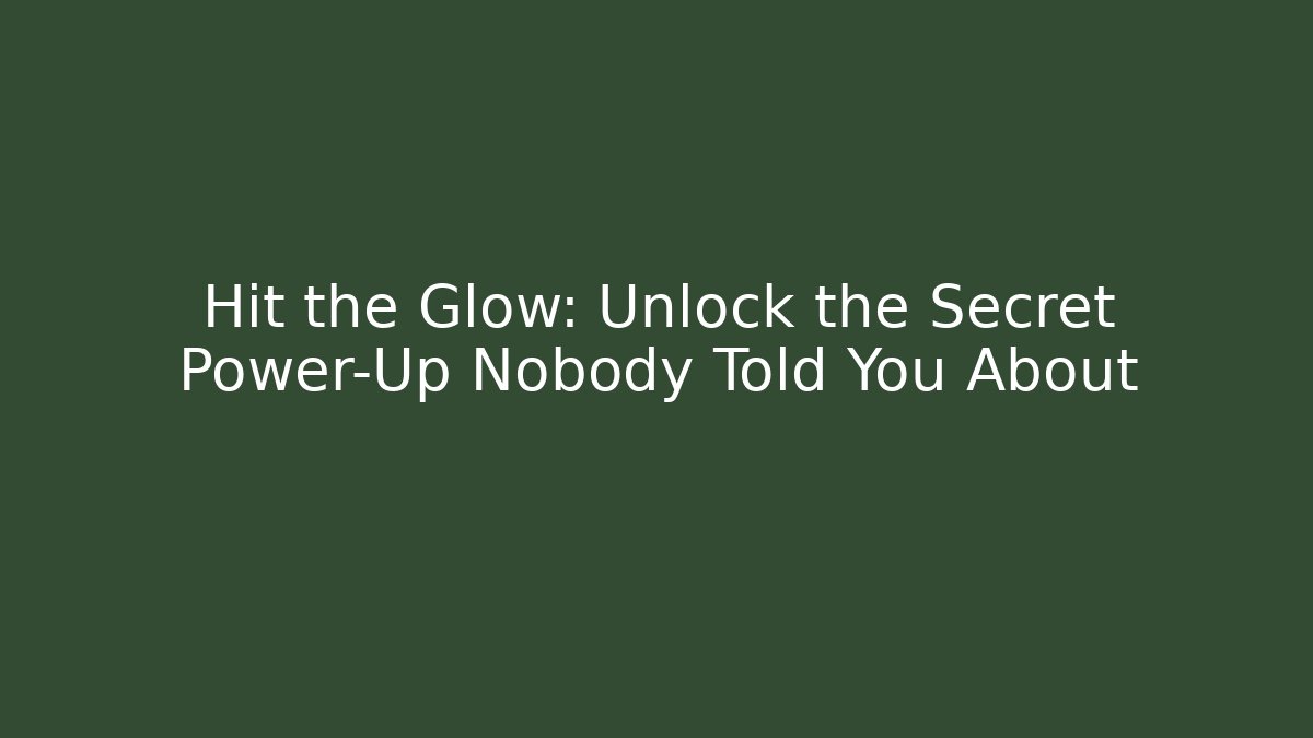 Hit the Glow: Unlock the Secret Power-Up Nobody Told You About