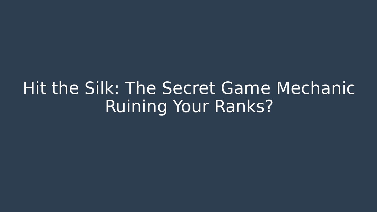 Hit the Silk: The Secret Game Mechanic Ruining Your Ranks?