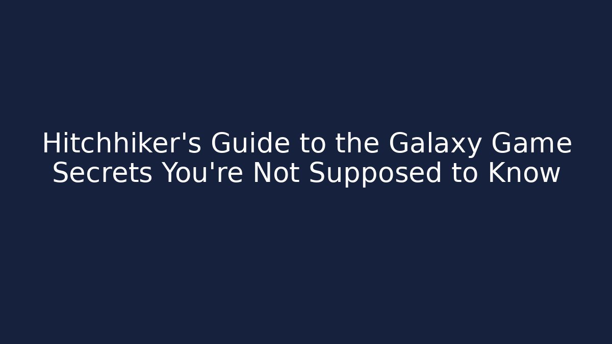 Hitchhiker’s Guide to the Galaxy Game Secrets You’re Not Supposed to Know